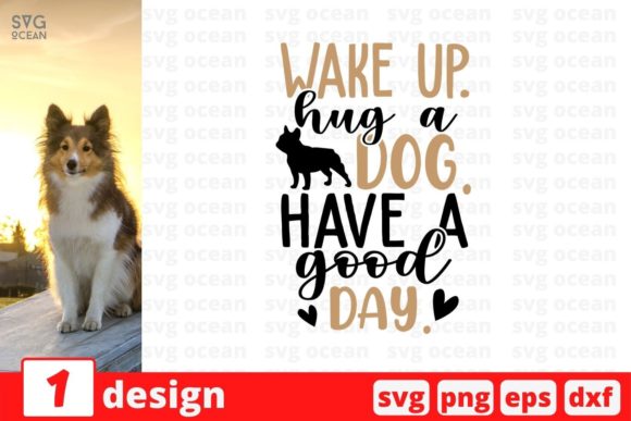 Wake Up. Hug a Dog. Have a Good Day